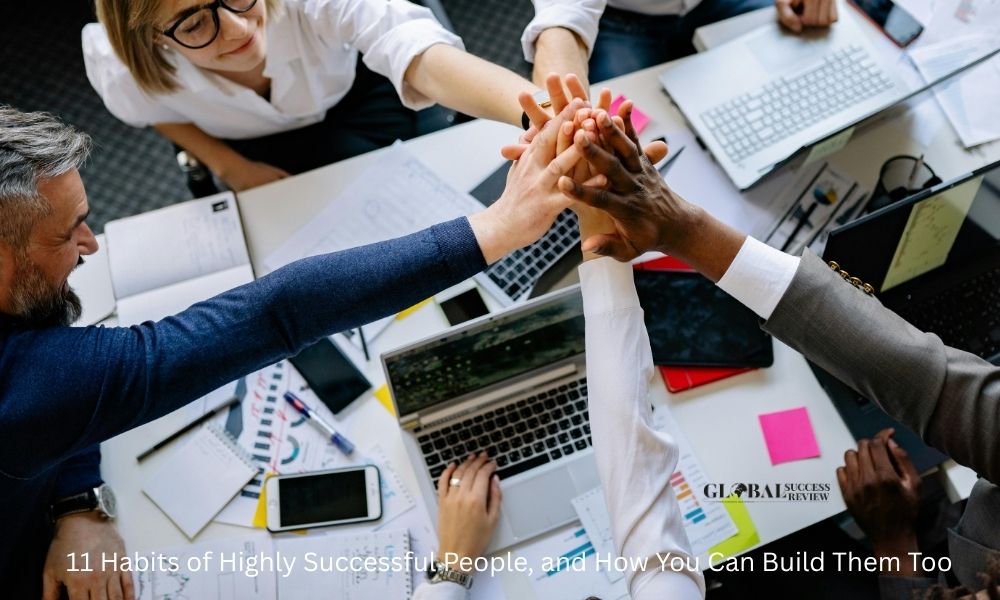 11 Habits of Highly Successful People, and How You Can Build Them Too