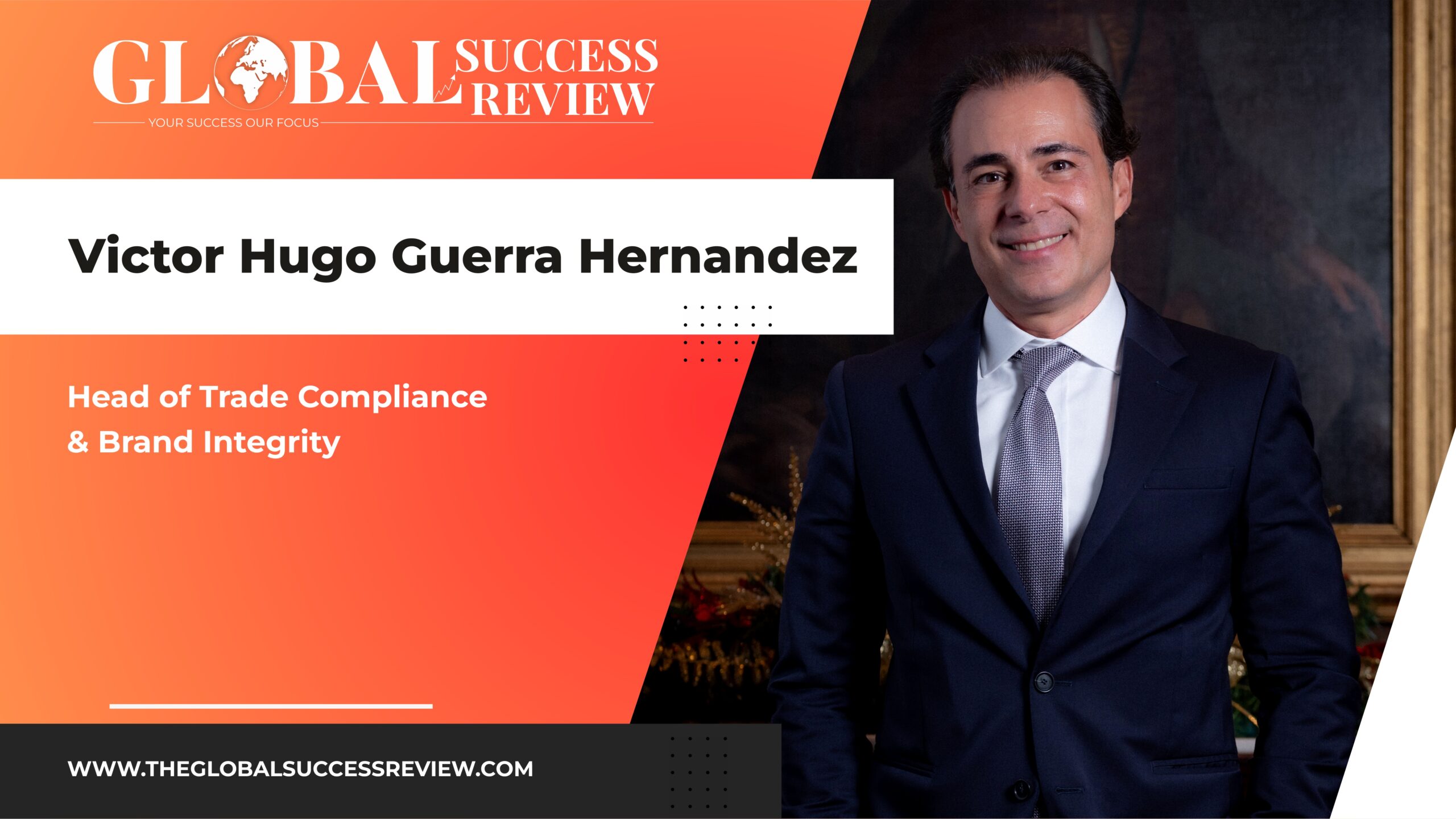 The Global Success Review Magazine: Victor Hugo Guerra Hernandez: The Most Influential Global Leader in Compliance & Anti-Illicit Trade – 2025