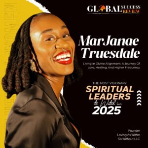 The Global Success Review Magazine: MarJanae Truesdale – The Most Visionary Spiritual Leaders to Watch in 2025