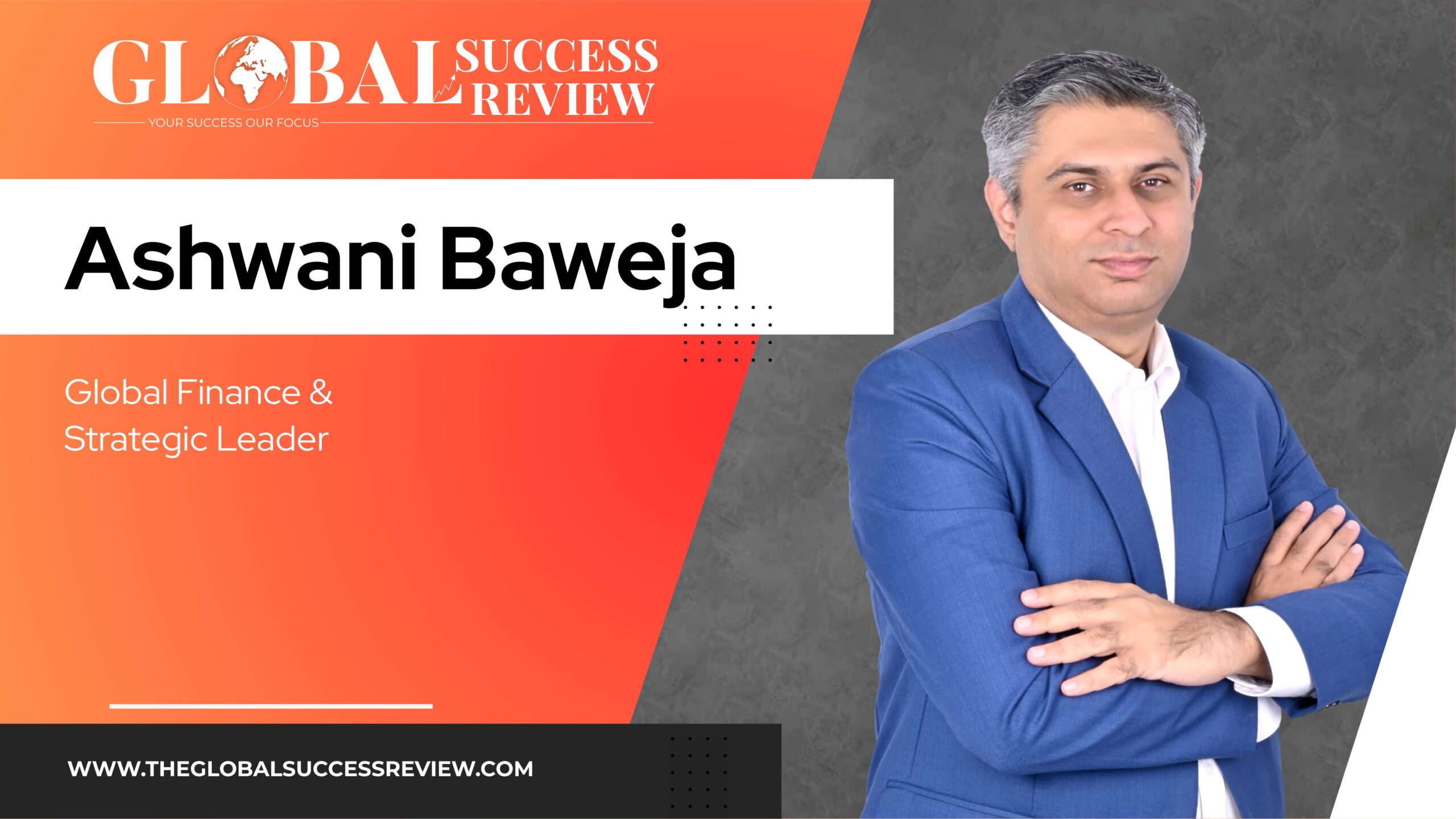 Ashwani Baweja Web Image The Global Success Review Magazine