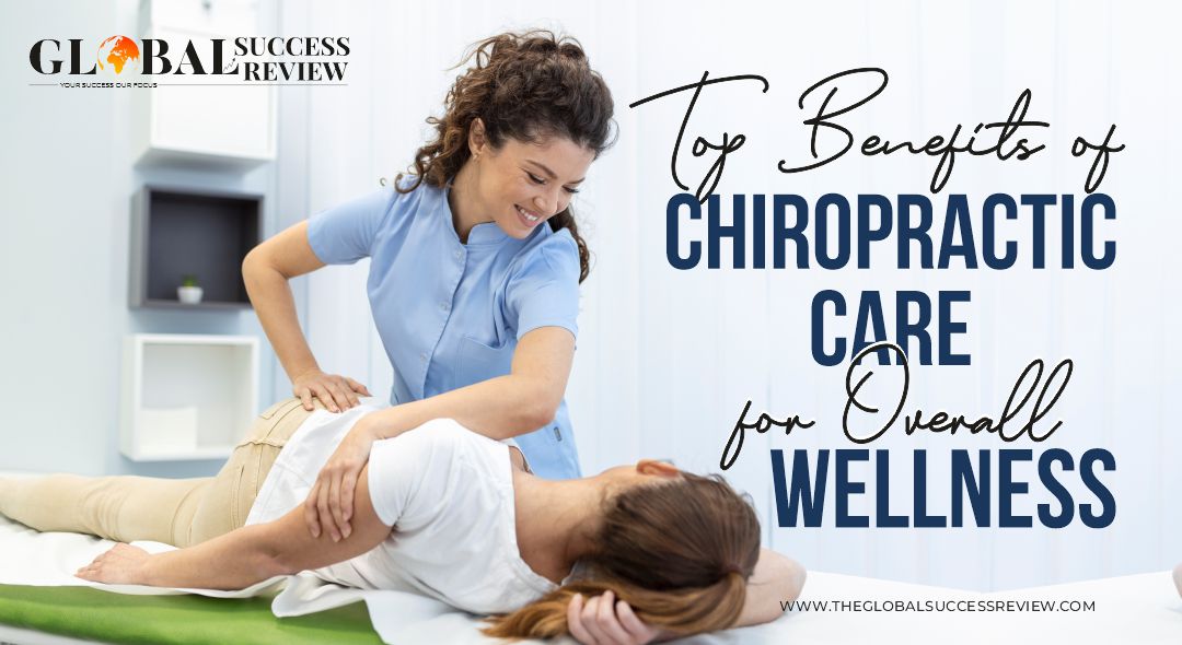 Top Benefits of Chiropractic Care for Overall Wellness