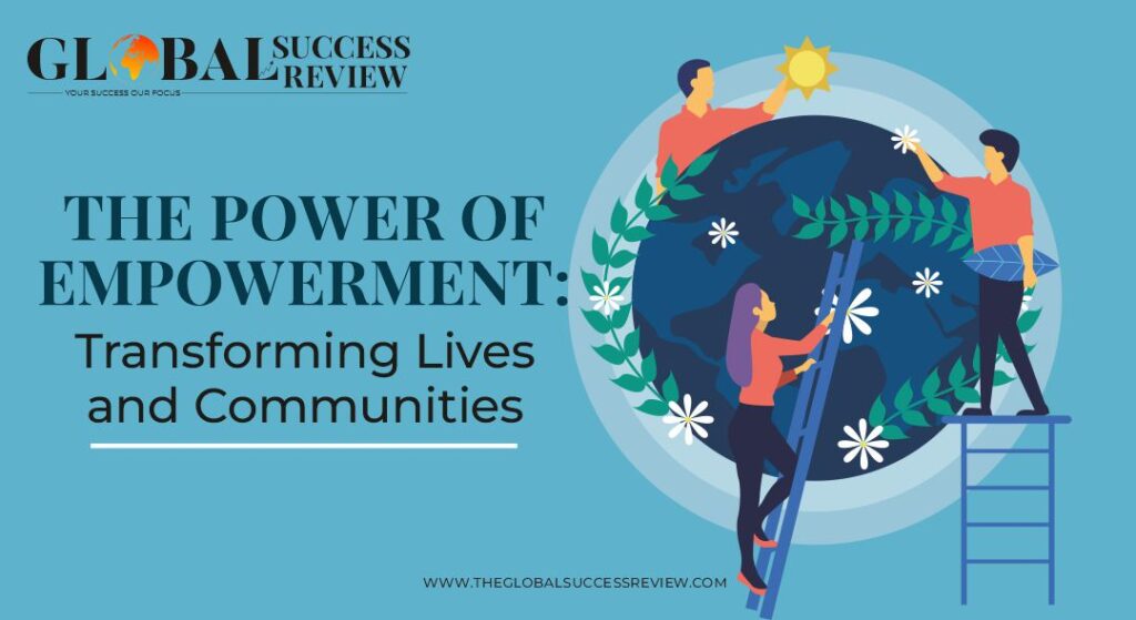 The Power of Empowerment Transforming Lives and Communities