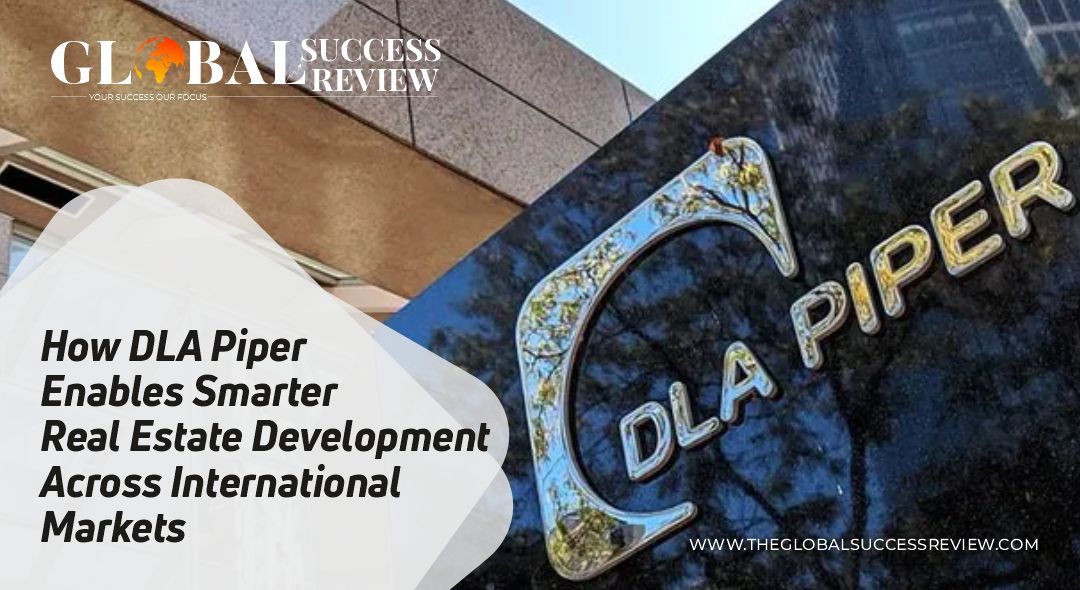How DLA Piper Enables Smarter Real Estate Development Across International Markets