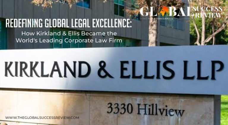 Redefining Global Legal Excellence How Kirkland & Ellis Became the World's Leading Corporate Law Firm