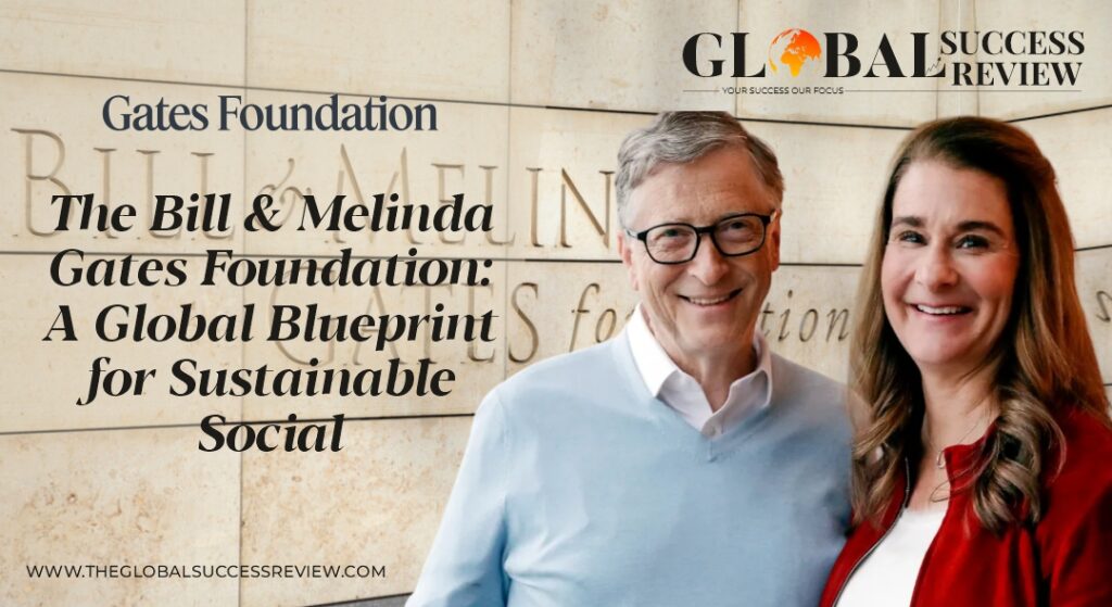 The Bill & Melinda Gates Foundation A Global Blueprint for Sustainable Social Impact