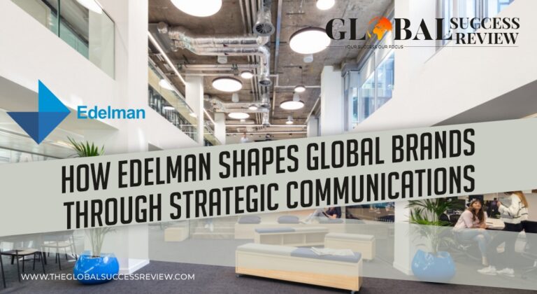 How Edelman Shapes Global Brands Through Strategic Communications